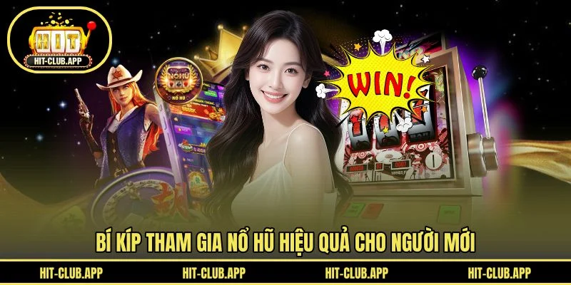 Bí kíp tham gia nổ hũ hiệu quả cho người mới Bí kíp tham gia nổ hũ hiệu quả cho người mới