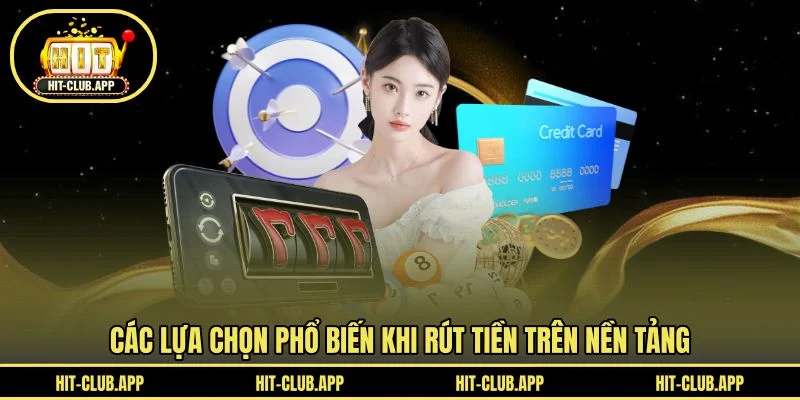 Các lựa chọn phổ biến khi rút tiền trên nền tảng Các lựa chọn phổ biến khi rút tiền trên nền tảng