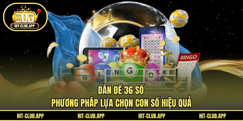 Dàn Đề 36 Số - Phương Pháp Lựa Chọn Con Số Hiệu Quả