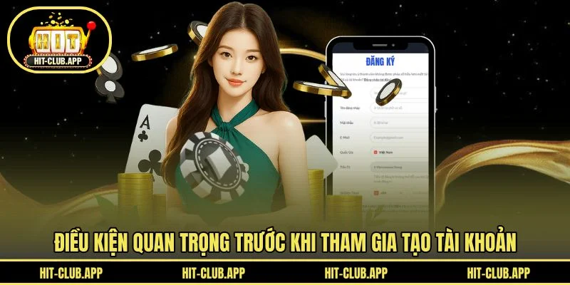 Điều kiện quan trọng trước khi tham gia tạo tài khoản Điều kiện quan trọng trước khi tham gia tạo tài khoản