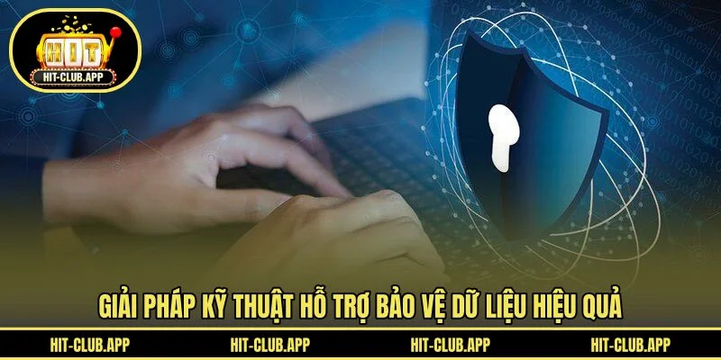 Giải pháp kỹ thuật hỗ trợ bảo vệ dữ liệu hiệu quả