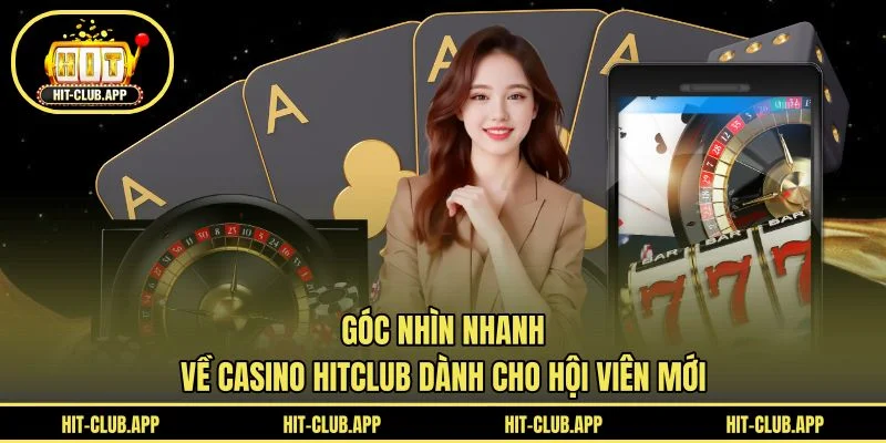 Góc nhìn nhanh về casino HITCLUB dành cho hội viên mới Góc nhìn nhanh về casino HITCLUB dành cho hội viên mới