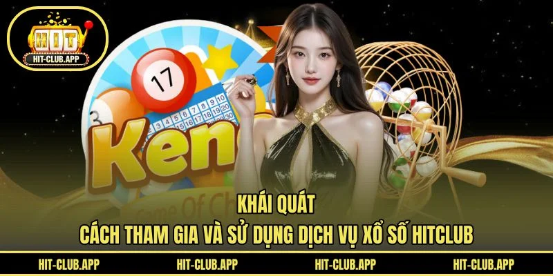 Khái quát cách tham gia và sử dụng dịch vụ xổ số HITCLUB Khái quát cách tham gia và sử dụng dịch vụ xổ số HITCLUB