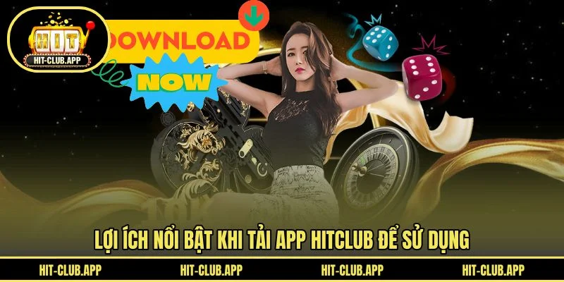 Lợi ích nổi bật khi tải app HITCLUB để sử dụng Lợi ích nổi bật khi tải app HITCLUB để sử dụng