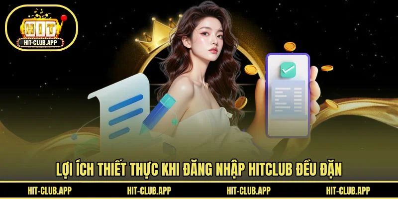 Lợi ích thiết thực khi đăng nhập HITCLUB đều đặn Lợi ích thiết thực khi đăng nhập HITCLUB đều đặn