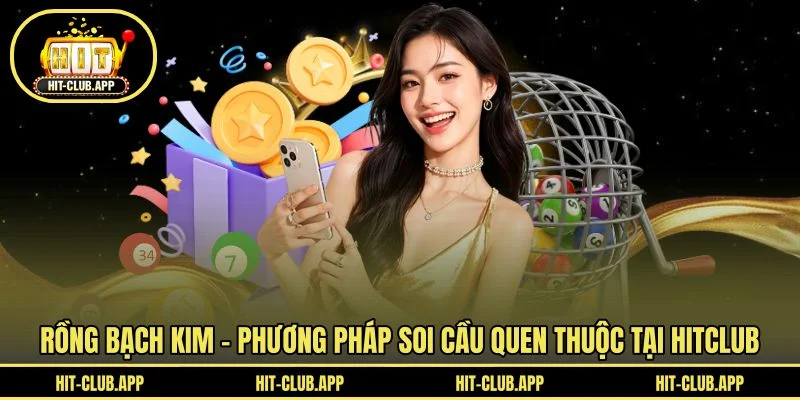 Rồng Bạch Kim - Phương Pháp Soi Cầu Quen Thuộc Tại HITCLUB