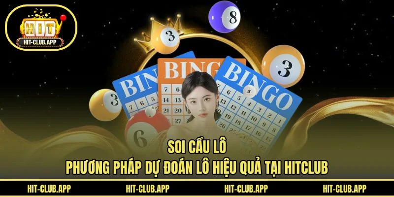 Soi Cầu Lô - Phương Pháp Dự Đoán Lô Hiệu Quả Tại HITCLUB