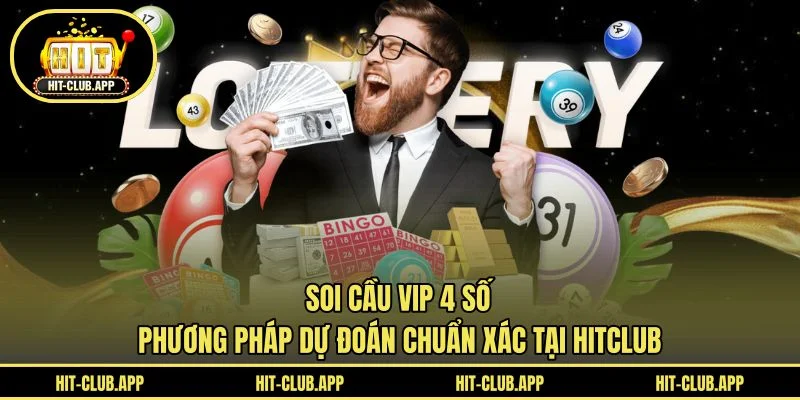 Soi Cầu Vip 4 Số - Phương Pháp Dự Đoán Chuẩn Xác Tại HITCLUB
