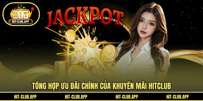 Tổng hợp ưu đãi chính của khuyến mãi HITCLUB Tổng hợp ưu đãi chính của khuyến mãi HITCLUB